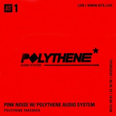 NTS - Pink Noise (POLYTHENE* Audio System Takeover)