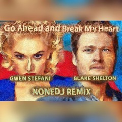 Gwen Stefani & Blake Shelton - Go Ahead and Break My Heart (NoneDJ Remix)
