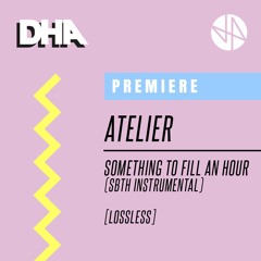 Premiere: Atelier - Something To Fill An Hour (SBTH Instrumental) [Lossless]