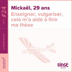 24 - Mickaël : « Enseigner, vulgariser, cela m’a aidé à finir ma thèse »