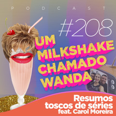 #208 - Resumos toscos de séries (feat. Carol Moreira)
