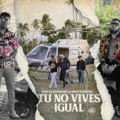 Tito El Bambino Ft Miky Woodz - Tu No Vives Igual