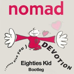 Nomad - Devotion (Eighties Kid Bootleg)