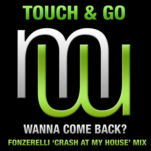 Touch & Go Wanna Come Back (Fonzerelli  Mix) (Full radio edit) Also on Spotify Beatport Apple