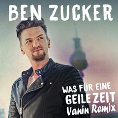 Ben Zucker - Was Für Eine Geile Zeit (Vanin Remix Edit)BUY=DOWNLOAD