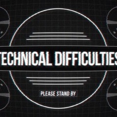Technical difficulties #2