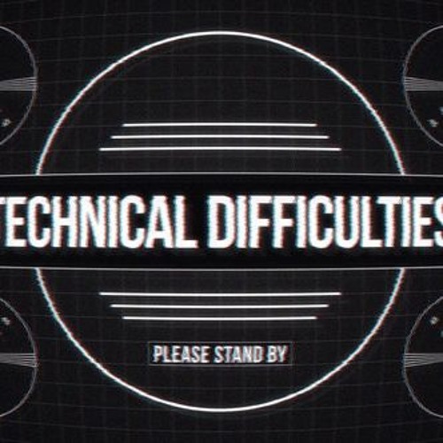 Technical difficulties #2