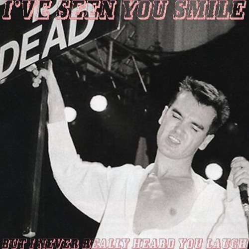 Stream I'VE SEEN YOU SMILE (The Smiths - You've got everything now ...