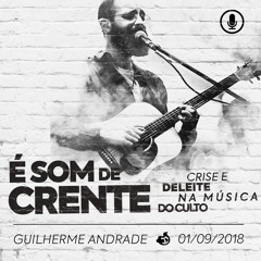 É Som de Crente: Crise e Deleite na Música do Culto - Guilherme Andrade - 01/09/2018