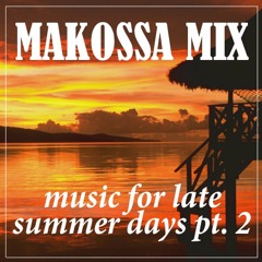MAKOSSA MIX - Music For Late Summer Days Pt.2