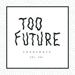 Too Future. Thursdays Vol. 224