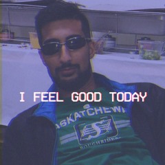 i feel good today
