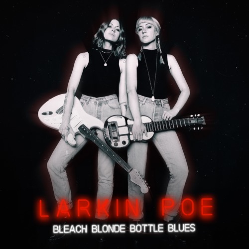 Stream Bleach Blonde Bottle Blues by LarkinPoe Listen online for free