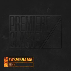 SAYMYNAME - Burn [PREMIERE CLASSE 005]