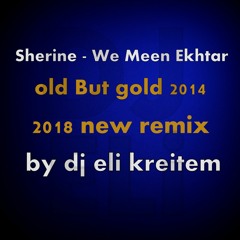 Sherine - We Meen Ekhtar old But gold new remix by dj eli kreitem 2019