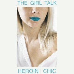 The Girl Talk - Heroin Chic