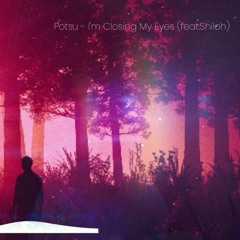 Potsu - I'm Closing My Eyes ft.Shiloh