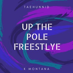 Up The Pole Freestyle-TaeHunnid & K MonTana