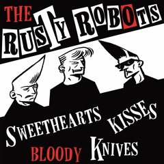 The Rusty Robots - Sweethearts, Kisses, Bloody Knives - Kill 029