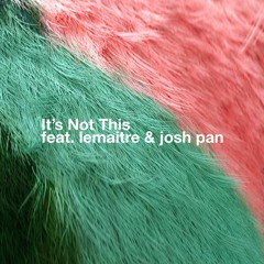 It's Not This (feat. Lemaitre & josh pan)