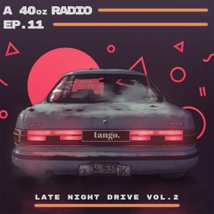 40oz Radio: Episode 11 - Tango [Late Night Drive Vol. 2]