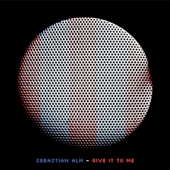 Sebastian Alm - Give It To Me