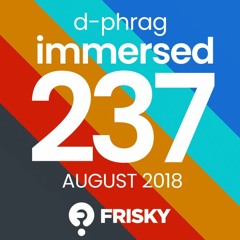 Immersed 237 (August 2018)on friskyradio.com