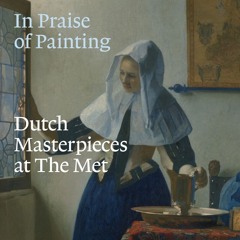 In Praise of Painting: Dutch Masterpieces at The Met