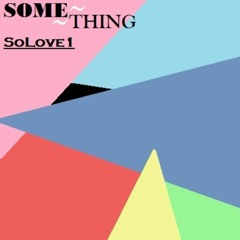 SoLove1 - Something