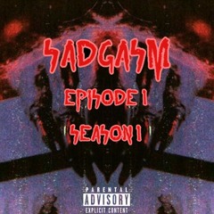 Sadgasm ft. Cab'Ral ( Episode 1 Season 1 )