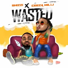 Shizzi X Ceeza Milli -Wasted