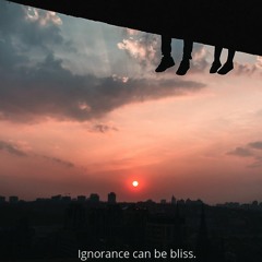 Ignorance Can Be Bliss