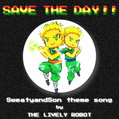 “SAVE THE DAY!!” (original theme song for SweatyandSon)