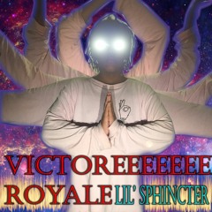 VICTOREEEEEEE ROYALE - LIL' SPHINCTER