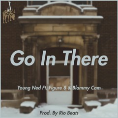 Go In There | Young Ned Ft. Figure 8 & Blammy Cam | Prod. Rio Beats