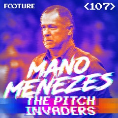 #107 The Pitch Invaders | Mano Menezes