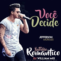 Jefferson Moraes - Você Decide Feat . Dj William Mix (Batidão Romatico ) 2k18