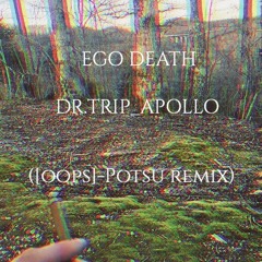 Ego Death ([oops] - Potsu Remix)- Dr. Trippp