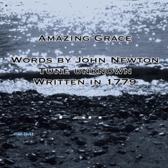 Amazing Grace (words by John Newton in 1779 - tune unknown)
