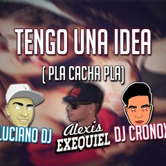 TENGO UNA IDEA (PLA CACHA PLA) | RKT | LUCIANO DJ ✘ CRONOX DJ ✘ Alexis Exequiel (DJALE!)
