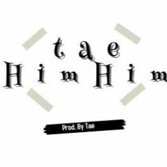 Tae - HimHim