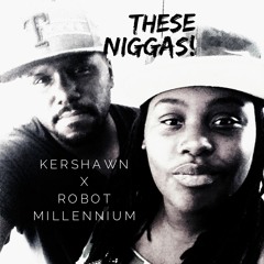 These Niggas(Kershawn x Robot Millennium)