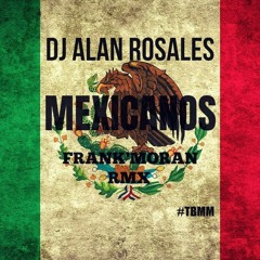 DJ Alan Rosales - Mexicanos(FrankMoran Remix)#TBMM [FREE DOWNLOAD]