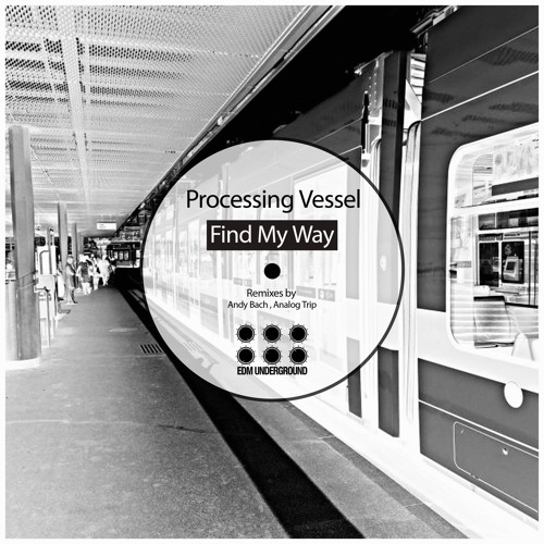 Processing Vessel - Find My Way (Oginal Mix)[EDM Underground]