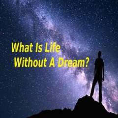 What Is Life Without A Dream?