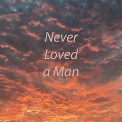 Never Loved A Man