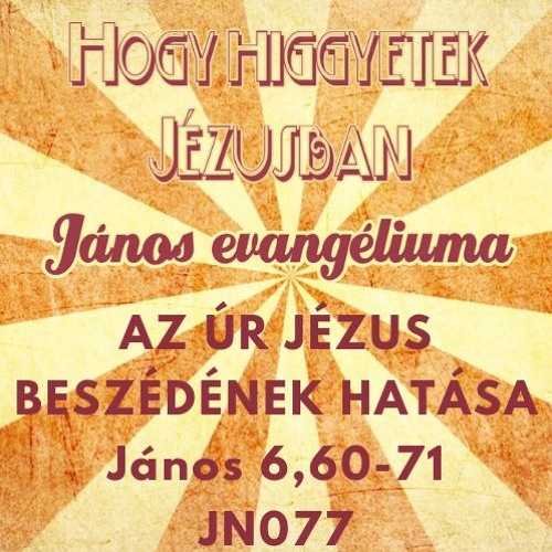 JÁNOS 6,60-71 ::: JN077 ::: AZ ÚR JÉZUS BESZÉDÉNEK HATÁSA