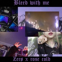 Bleed With Me (ft. rose cold)
