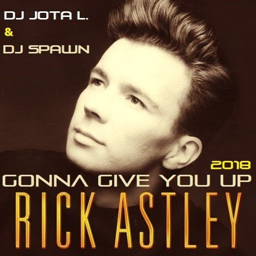 Stream Rick Astley - Never Gonna Give You Up (Dj Jota L. & Dj Spawn) by Dj  Spawn (RFC) | Listen online for free on SoundCloud