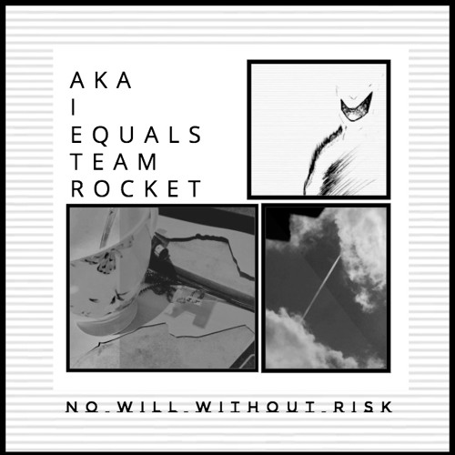AKA i = team rocket - No Will Without Risk
